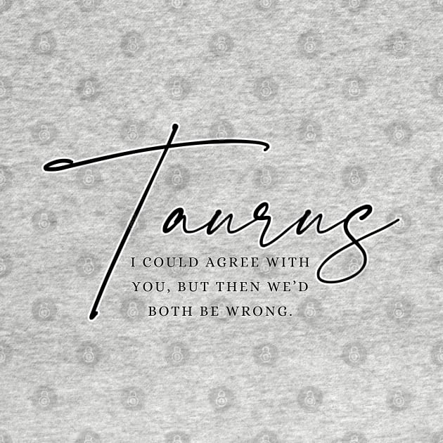 Taurus - I Could Agree With You, But Then We'd Both Be Wrong | Witty Zodiac by JT Digital